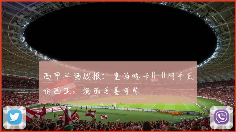 西甲半场战报：皇马略卡0-0闷平瓦伦西亚，场面乏善可陈